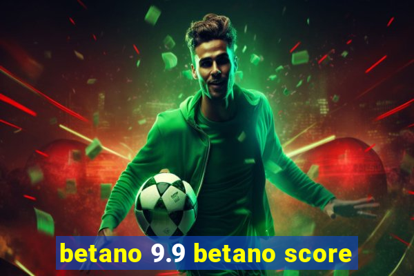 betano 9.9 betano score